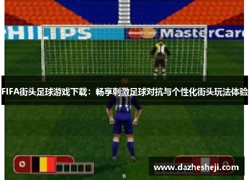 FIFA街头足球游戏下载：畅享刺激足球对抗与个性化街头玩法体验